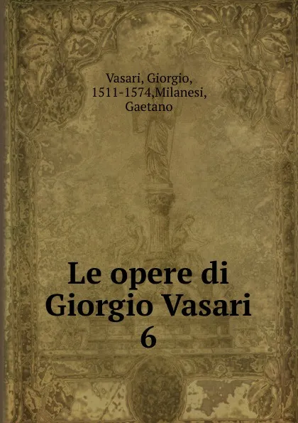 Обложка книги Le opere di Giorgio Vasari, Giorgio Vasari