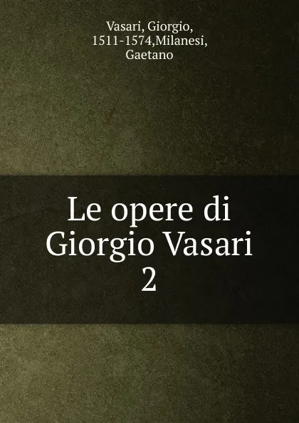 Обложка книги Le opere di Giorgio Vasari, Giorgio Vasari