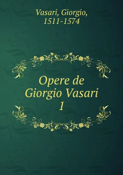 Обложка книги Opere de Giorgio Vasari, Giorgio Vasari