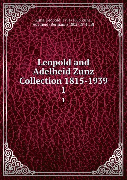 Обложка книги Leopold and Adelheid Zunz Collection 1815-1939, Leopold Zunz