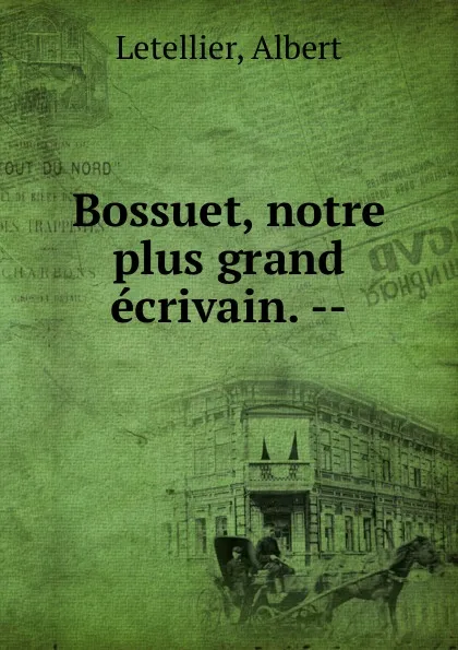 Обложка книги Bossuet, notre plus grand ecrivain., Albert Letellier