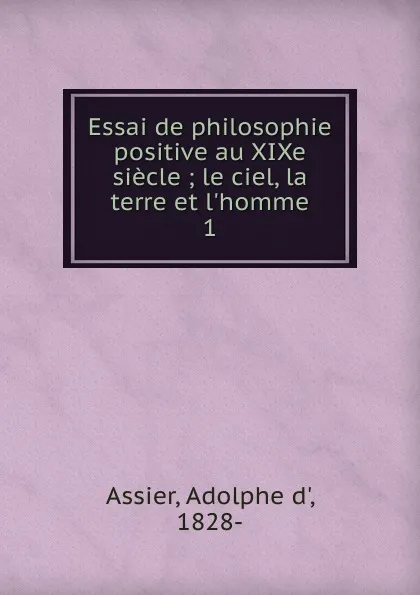 Обложка книги Essai de philosophie positive au XIXe siecle, Adolphe d' Assier