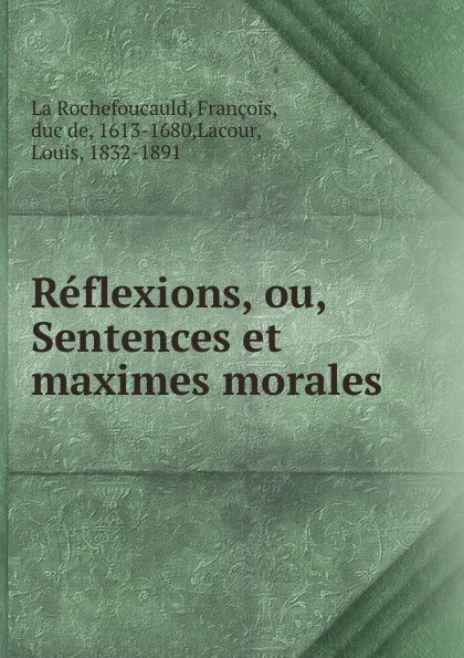 Обложка книги Reflexions, ou, Sentences et maximes morales, François La Rochefoucauld