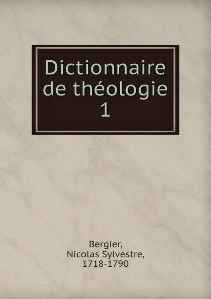 Обложка книги Dictionnaire de theologie, Nicolas Sylvestre Bergier