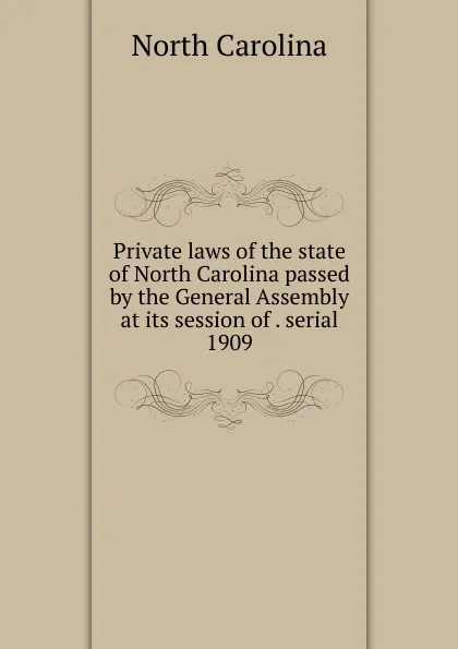 Обложка книги Private laws of the state of North Carolina passed by the General Assembly at its session of . serial, North Carolina