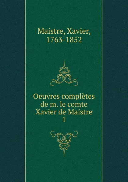 Обложка книги Oeuvres completes de m. le comte Xavier de Maistre, Xavier Maistre