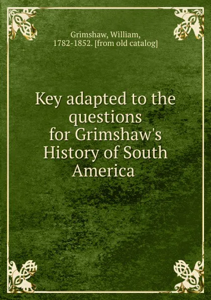 Обложка книги Key adapted to the questions for Grimshaw.s History of South America, William Grimshaw