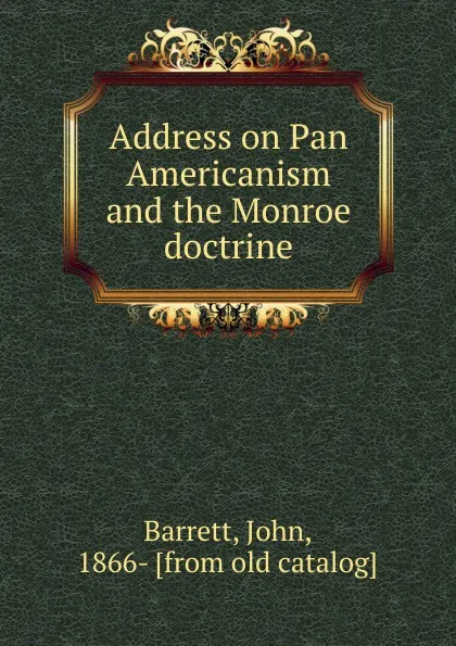 Обложка книги Address on Pan Americanism and the Monroe doctrine, John Barrett