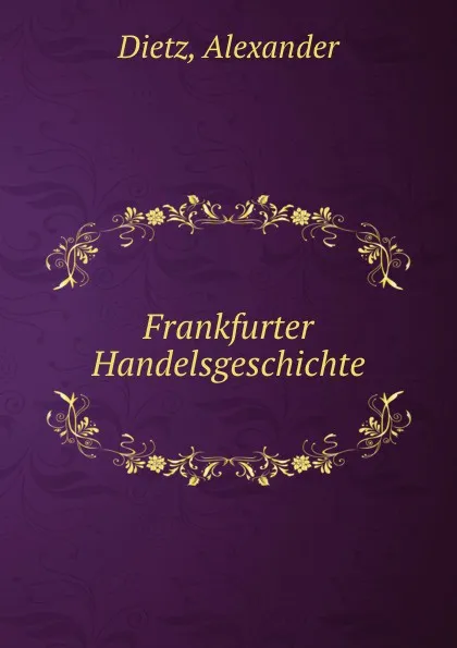 Обложка книги Frankfurter Handelsgeschichte, Alexander Dietz