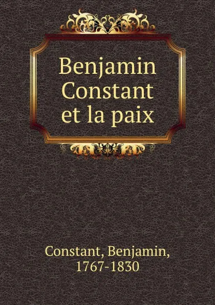 Обложка книги Benjamin Constant et la paix, Benjamin Constant