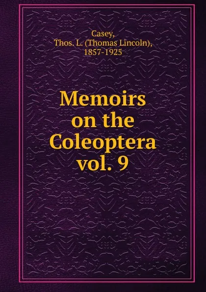 Обложка книги Memoirs on the Coleoptera, Thos. L. Casey