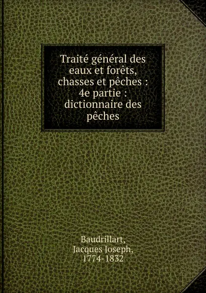 Обложка книги Traite general des eaux et forets, chasses et peches, Jacques Joseph Baudrillart