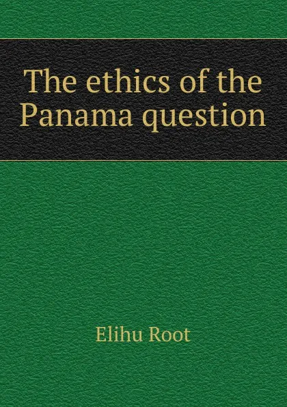 Обложка книги The ethics of the Panama question, Elihu Root