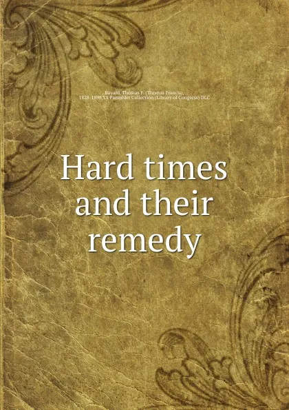 Обложка книги Hard times and their remedy, Thomas Francis Bayard