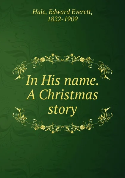 Обложка книги In His name. A Christmas story, Edward Everett Hale