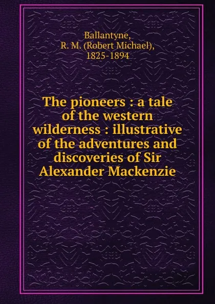 Обложка книги The pioneers, R. M. Ballantyne