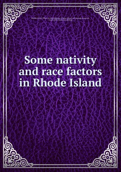 Обложка книги Some nativity and race factors in Rhode Island, Rhode Island. Office of commissioner of labor