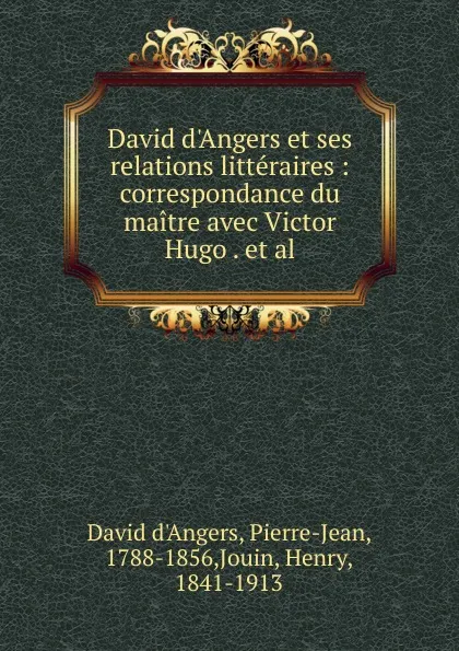 Обложка книги David d.Angers et ses relations litteraires, David d'Angers