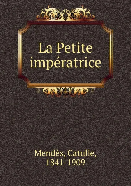 Обложка книги La Petite imperatrice, Mendès Catulle