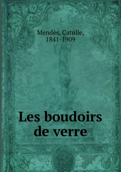 Обложка книги Les boudoirs de verre, Mendès Catulle