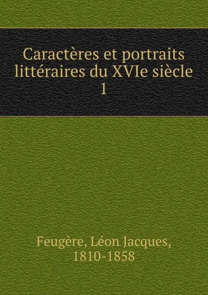 Обложка книги Caracteres et portraits litteraires du XVIe siecle, Léon Jacques Feugère