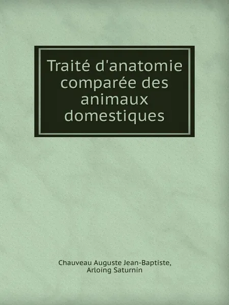 Обложка книги Traite d.anatomie comparee des animaux domestiques, A.J.B. Chauveau, A. Saturnin