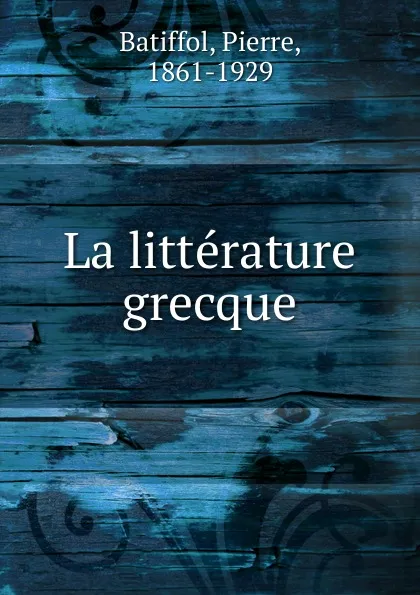 Обложка книги La litterature grecque, Pierre Batiffol