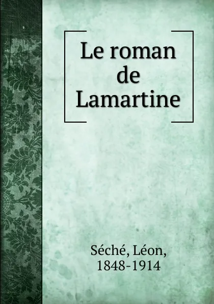 Обложка книги Le roman de Lamartine, Léon Séché