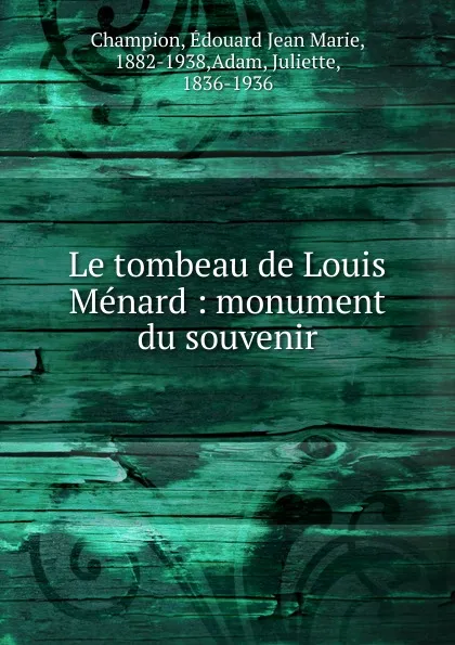 Обложка книги Le tombeau de Louis Menard, Édouard Jean Marie Champion