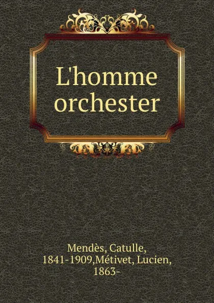 Обложка книги L.homme orchester, Mendès Catulle