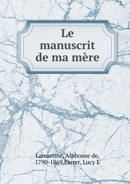 Обложка книги Le manuscrit de ma mere, Lamartine Alphonse de