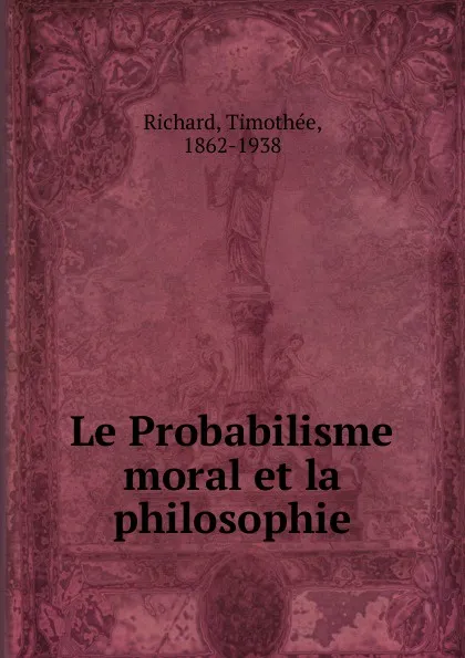 Обложка книги Le Probabilisme moral et la philosophie, Timothée Richard