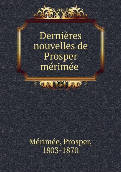 Обложка книги Dernieres nouvelles de Prosper merimee, Mérimée Prosper
