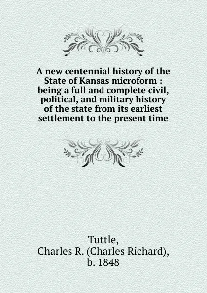 Обложка книги A new centennial history of the State of Kansas microform, Charles Richard Tuttle