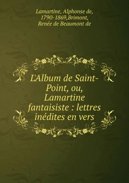 Обложка книги L.Album de Saint-Point, ou, Lamartine fantaisiste, Lamartine Alphonse de