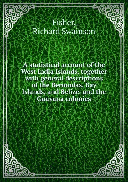 Обложка книги A statistical account of the West India Islands, together, Richard Swainson Fisher