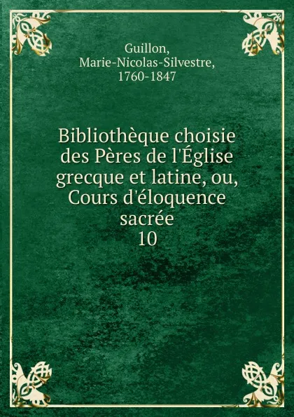 Обложка книги Bibliotheque choisie des Peres de l.Eglise grecque et latine, ou, Cours d.eloquence sacree, Marie-Nicolas-Silvestre Guillon