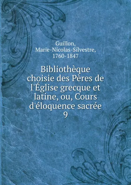 Обложка книги Bibliotheque choisie des Peres de l.Eglise grecque et latine, ou, Cours d.eloquence sacree, Marie-Nicolas-Silvestre Guillon