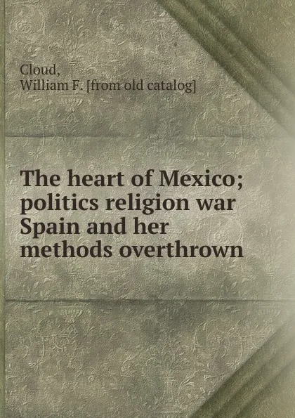 Обложка книги The heart of Mexico, William F. Cloud