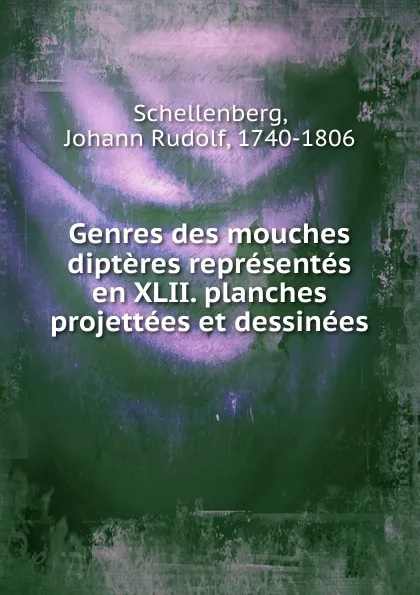 Обложка книги Genres des mouches dipteres representes en XLII. planches projettees et dessinees, Johann Rudolf Schellenberg