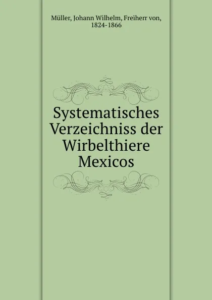 Обложка книги Systematisches Verzeichniss der Wirbelthiere Mexicos, Johann Wilhelm Müller