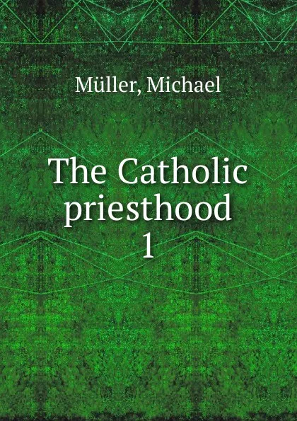 Обложка книги The Catholic priesthood, Michael Müller