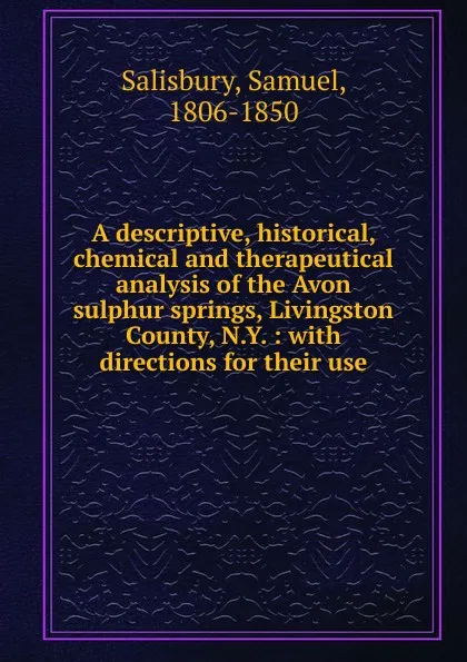 Обложка книги A descriptive, historical, chemical and therapeutical analysis of the Avon sulphur springs, Livingston County, N.Y., Samuel Salisbury