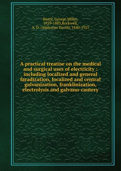 Обложка книги A practical treatise on the medical and surgical uses of electricity, George Miller Beard