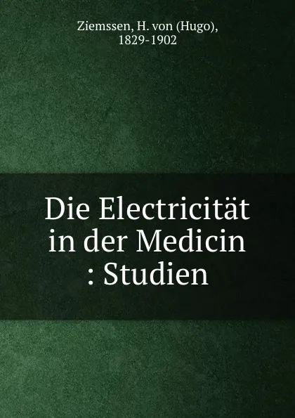 Обложка книги Die Electricitat in der Medicin, Hugo Ziemssen