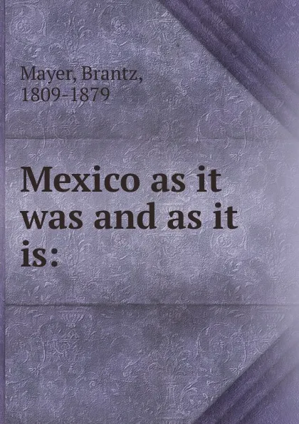 Обложка книги Mexico as it was and as it is, Brantz Mayer