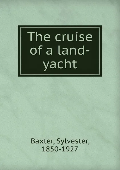 Обложка книги The cruise of a land-yacht, Sylvester Baxter