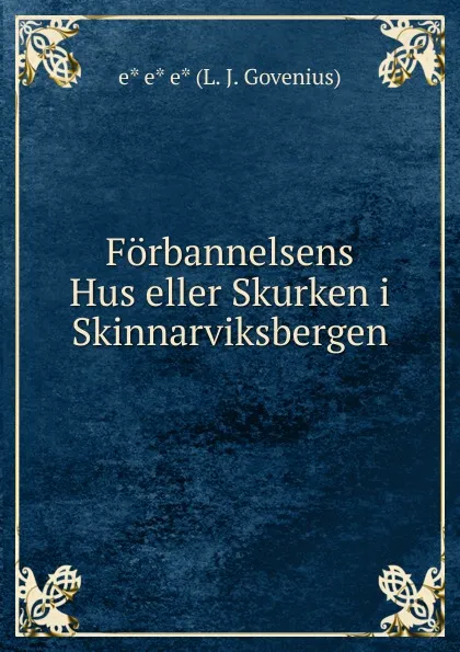 Обложка книги Forbannelsens Hus eller Skurken i Skinnarviksbergen, L.J. Govenius