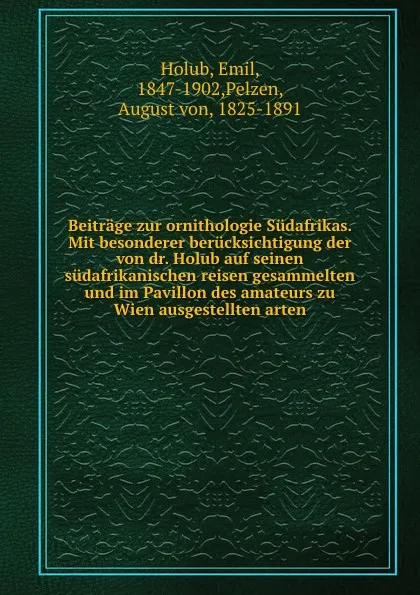 Обложка книги Beitrage zur ornithologie Sudafrikas. Mit besonderer berucksichtigung der von dr. Holub auf seinen sudafrikanischen reisen gesammelten und im Pavillon des amateurs zu Wien ausgestellten arten, Emil Holub