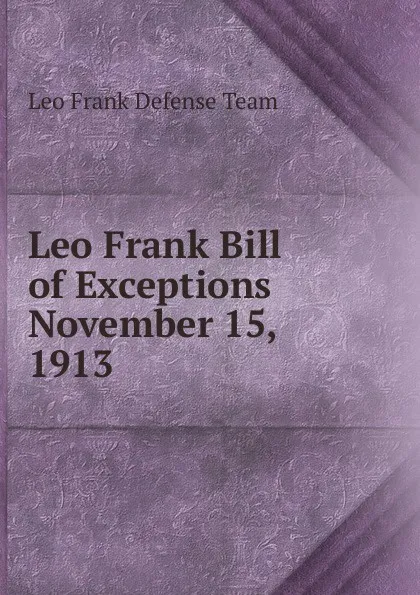 Обложка книги Leo Frank Bill of Exceptions November 15, 1913, Leo Frank Defense Team